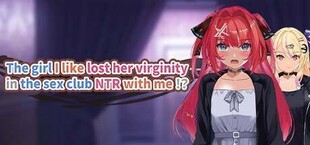 The girl I like lost her virginity in the sex club NTR with me!?