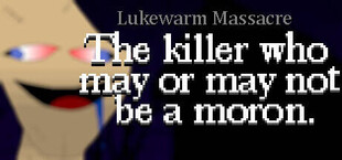 Lukewarm Massacre: The killer who may or may not be a moron.