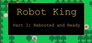 Robot King Part I: Rebooted and Ready