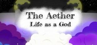 The Aether: Life as a God