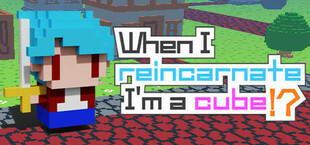 When I reincarnate, I'm a cube!?