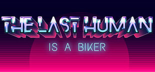 THE LAST HUMAN IS A BIKER