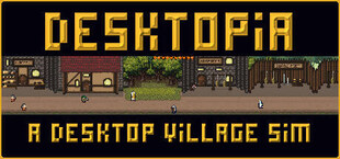 Desktopia: A Desktop Village Simulator