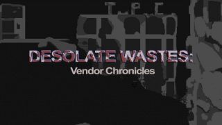 Desolate Wastes: Vendor Chronicles