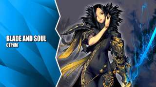 Стрим русской версии Blade & Soul в преддверии ЗБТ